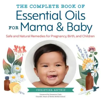 Cartea completă a uleiurilor esențiale pentru mamă și copil: Remedii sigure și naturale pentru sarcină, naștere și copii - The Complete Book of Essential Oils for Mama and Baby: Safe and Natural Remedies for Pregnancy, Birth, and Children