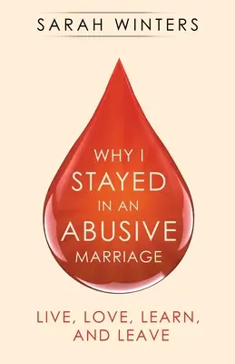 De ce am rămas într-o căsnicie abuzivă: Trăiește, iubește, învață și pleacă - Why I Stayed in an Abusive Marriage: Live, Love, Learn, and Leave