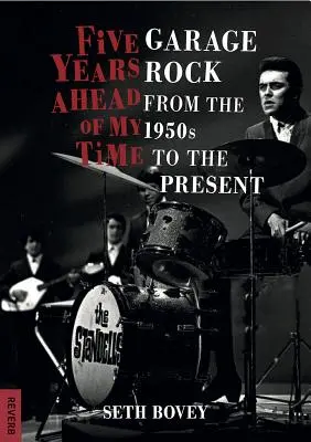 Five Years Ahead of My Time: Garage Rock din anii 1950 până în prezent - Five Years Ahead of My Time: Garage Rock from the 1950s to the Present