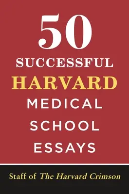 50 de eseuri de succes pentru Facultatea de Medicină Harvard - 50 Successful Harvard Medical School Essays