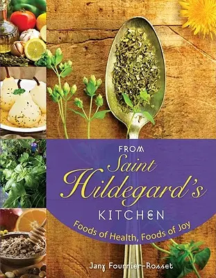 Din bucătăria Sfintei Hildegard: Alimente de sănătate, alimente de bucurie - From Saint Hildegard's Kitchen: Foods of Health, Foods of Joy