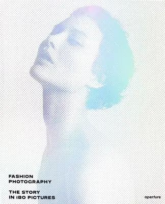 Fotografia de modă: Povestea în 180 de imagini - Fashion Photography: The Story in 180 Pictures