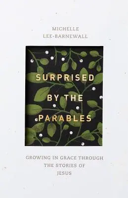 Surprins de parabole: Growing in Grace Through the Stories of Jesus: Growing in Grace Through the Stories of Jesus - Surprised by the Parables: Growing in Grace Through the Stories of Jesus