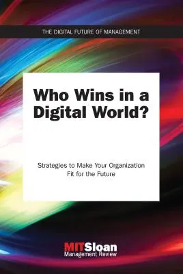 Cine câștigă într-o lume digitală?: Strategii pentru ca organizația dumneavoastră să fie pregătită pentru viitor - Who Wins in a Digital World?: Strategies to Make Your Organization Fit for the Future