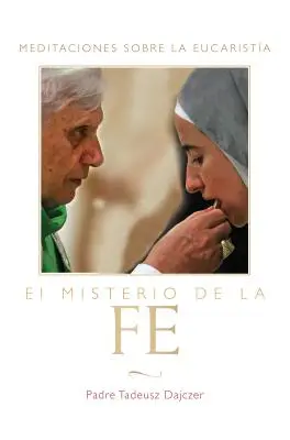 El Misterio de la Fe (Misterul credinței - Ediție spaniolă): Meditaciones Sobre La Eucaristia (Meditații despre Euharistie) = Misterul credinței - El Misterio de la Fe (the Mystery of Faith - Spanish Edition): Meditaciones Sobre La Eucaristia (Meditations on the Eucharist) = The Mystery of Faith