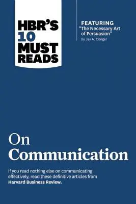 Hbr's 10 Must Reads on Communication (cu articolul principal The Necessary Art of Persuasion, de Jay A. Conger) - Hbr's 10 Must Reads on Communication (with Featured Article the Necessary Art of Persuasion, by Jay A. Conger)