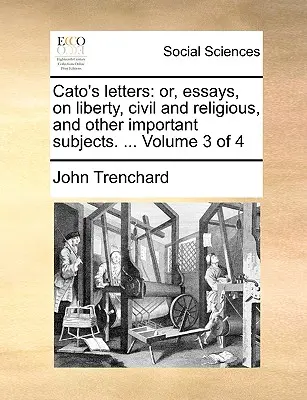 Cato's Letters: Or, Essays, on Liberty, Civil and Religious, and Other Important Subjects. ... Volumul 3 din 4 - Cato's Letters: Or, Essays, on Liberty, Civil and Religious, and Other Important Subjects. ... Volume 3 of 4