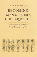 Devenirea unor bărbați cu anumite consecințe: Tineretul și serviciul militar în Războiul de Independență - Becoming Men of Some Consequence: Youth and Military Service in the Revolutionary War