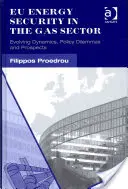 Eu Energy Security in the Gas Sector: Dinamici în evoluție, dileme politice și perspective - Eu Energy Security in the Gas Sector: Evolving Dynamics, Policy Dilemmas and Prospects