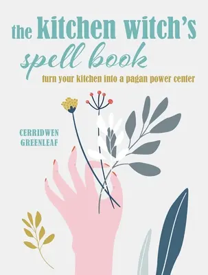 The Kitchen Witch's Spell Book: Vrăji, rețete și ritualuri pentru o casă fericită - The Kitchen Witch's Spell Book: Spells, Recipes, and Rituals for a Happy Home