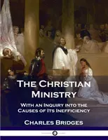 The Christian Ministry: Cu o anchetă asupra cauzelor ineficienței sale - The Christian Ministry: With an Inquiry into the Causes of Its Inefficiency