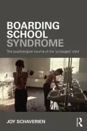 Sindromul internatului: Trauma psihologică a copilului „privilegiat - Boarding School Syndrome: The Psychological Trauma of the 'Privileged' Child