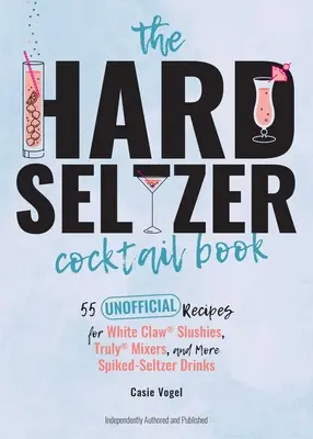 Cartea Cocktailurilor Hard Seltzer: 55 de rețete neoficiale pentru White Claw(r) Slushies, Truly(r) Mixers și alte băuturi cu vârf de sifon - The Hard Seltzer Cocktail Book: 55 Unofficial Recipes for White Claw(r) Slushies, Truly(r) Mixers, and More Spiked-Seltzer Drinks