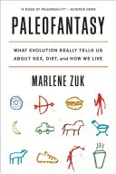 Paleofantasy: Ce ne spune cu adevărat evoluția despre sex, dietă și modul în care trăim - Paleofantasy: What Evolution Really Tells Us about Sex, Diet, and How We Live