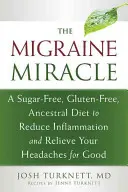 Miracolul migrenei: O dietă ancestrală fără zahăr și fără gluten pentru reducerea inflamației și ameliorarea definitivă a durerilor de cap - The Migraine Miracle: A Sugar-Free, Gluten-Free, Ancestral Diet to Reduce Inflammation and Relieve Your Headaches for Good