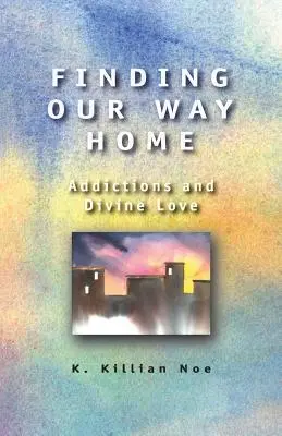 Găsirea drumului spre casă: Dependențe și iubire divină - Finding Our Way Home: Addictions and Divine Love