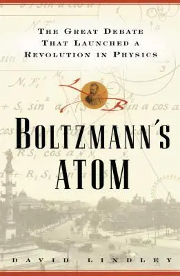 Atomul lui Boltzmann: Marea dezbatere care a lansat o revoluție în fizică - Boltzmanns Atom: The Great Debate That Launched a Revolution in Physics