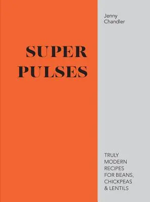 Super Pulses - Rețete cu adevărat moderne pentru fasole, năut și linte - Super Pulses - Truly modern recipes for beans, chickpeas & lentils