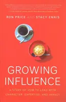 Cultivarea influenței: O poveste despre cum să conduci cu caracter, expertiză și impact - Growing Influence: A Story of How to Lead with Character, Expertise, and Impact