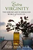 Extra Virginity - The Sublime and Scandalous World of Olive Oil (Mueller Tom (Autor)) - Extra Virginity - The Sublime and Scandalous World of Olive Oil (Mueller Tom (Author))