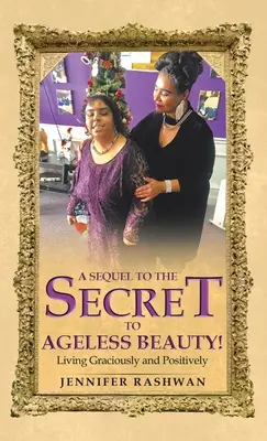 O continuare la Secretul frumuseții fără vârstă! Trăind cu grație și pozitiv - A Sequel to the Secret to Ageless Beauty!: Living Graciously and Positively