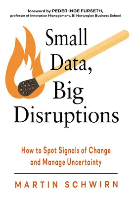 Small Data, Big Disruptions: How to Spot Signals of Change and Manage Uncertainty (Cum să identificați semnalele schimbării și să gestionați incertitudinea) - Small Data, Big Disruptions: How to Spot Signals of Change and Manage Uncertainty