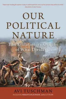 Natura noastră politică: Originea evolutivă a ceea ce ne desparte - Our Political Nature: The Evolutionary Origins of What Divides Us