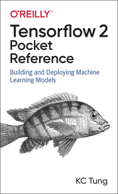 Tensorflow 2 Pocket Reference: Construirea și implementarea modelelor de învățare automată - Tensorflow 2 Pocket Reference: Building and Deploying Machine Learning Models