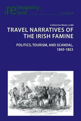 Narațiuni de călătorie despre foametea din Irlanda; politică, turism și scandal, 1845-1853 - Travel Narratives of the Irish Famine; Politics, Tourism, and Scandal, 1845-1853