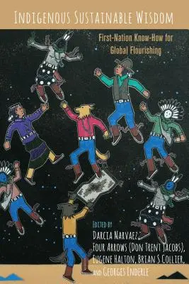 Înțelepciunea durabilă indigenă; know-how-ul primelor națiuni pentru înflorirea globală - Indigenous Sustainable Wisdom; First-Nation Know-How for Global Flourishing