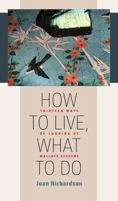 Cum să trăiești, ce să faci: Treisprezece moduri de a-l privi pe Wallace Stevens - How to Live, What to Do: Thirteen Ways of Looking at Wallace Stevens