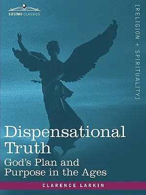 Adevărul dispensațional, sau planul și scopul lui Dumnezeu în veacuri - Dispensational Truth, or God's Plan and Purpose in the Ages
