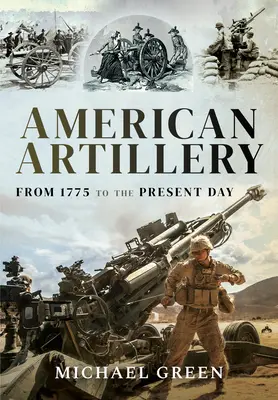 Artileria americană: Din 1775 până în zilele noastre - American Artillery: From 1775 to the Present Day