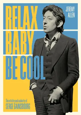 Relax Baby Be Cool: Arta și îndrăzneala lui Serge Gainsbourg (The Artistry and Audacity of Serge Gainsbourg) - Relax Baby Be Cool: The Artistry and Audacity of Serge Gainsbourg