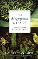 Povestea Magnificului: Descoperirea unei Evanghelii a frumuseții, bunătății și adevărului - The Magnificent Story: Uncovering a Gospel of Beauty, Goodness, and Truth