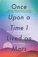 Odată ca niciodată am trăit pe Marte - Spațiu, explorare și viață pe Pământ - Once Upon a Time I Lived on Mars - Space, Exploration and Life on Earth