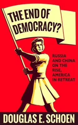 Sfârșitul democrației? Rusia și China în ascensiune, America în retragere - The End of Democracy?: Russia and China on the Rise, America in Retreat