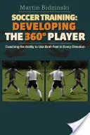 Antrenament de fotbal: Dezvoltarea jucătorului la 360 de grade: Antrenarea abilității de a folosi ambele picioare în orice direcție - Soccer Training: Developing the 360 Degree Player: Coaching the Ability to Use Both Feet in Every Direction