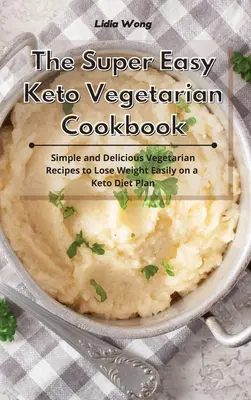 Cartea de bucate vegetariană keto super ușoară: Simple and Delicious Vegetarian Recipes to Lose Weight Easily on a Keto Diet Plan - The Super Easy Keto Vegetarian Cookbook: Simple and Delicious Vegetarian Recipes to Lose Weight Easily on a Keto Diet Plan