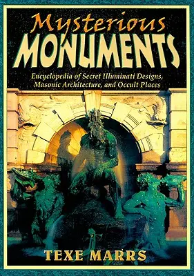 Monumente misterioase: Enciclopedia desenelor secrete Illuminati, a arhitecturii masonice și a locurilor oculte - Mysterious Monuments: Encyclopedia of Secret Illuminati Designs, Masonic Architecture, and Occult Places