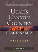 Toponimele Utah's Canyon Country, Vol. 1 - Utah's Canyon Country Place Names, Vol. 1