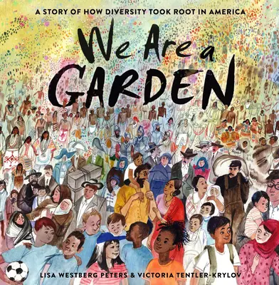 Noi suntem o grădină: O poveste a modului în care diversitatea a prins rădăcini în America - We Are a Garden: A Story of How Diversity Took Root in America