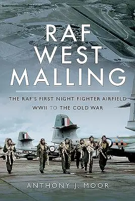 RAF West Malling: Primul aerodrom de luptă de noapte al Raf - de la Al Doilea Război Mondial la Războiul Rece - RAF West Malling: The Raf's First Night Fighter Airfield - WWII to the Cold War