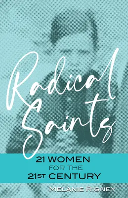 Sfinte radicale: 21 de femei pentru secolul XXI - Radical Saints: 21 Women for the 21st Century