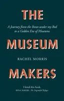 Creatorii de muzee: O călătorie de la cutiile de sub pat la o eră de aur a muzeelor - The Museum Makers: A Journey from the Boxes Under the Bed to a Golden Era of Museums