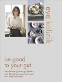 Be Good to Your Gut: Ghidul suprem pentru sănătatea intestinului - cu 80 de rețete delicioase pentru a-ți hrăni corpul și mintea - Be Good to Your Gut: The Ultimate Guide to Gut Health - With 80 Delicious Recipes to Feed Your Body and Mind