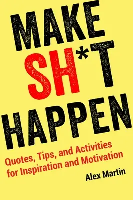 Make Sh*t Happen: Citate, sfaturi și activități pentru inspirație și motivație - Make Sh*t Happen: Quotes, Tips, and Activities for Inspiration and Motivation