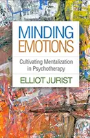 Minding Emotions: Cultivarea mentalizării în psihoterapie - Minding Emotions: Cultivating Mentalization in Psychotherapy