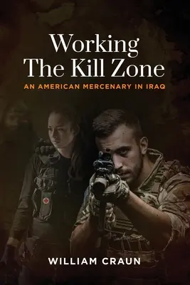 Working the Kill Zone: Un mercenar american în Irak - Working the Kill Zone: An American Mercenary in Iraq
