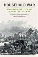 Războiul casnic: Cum au trăit și au luptat americanii în Războiul Civil - Household War: How Americans Lived and Fought the Civil War